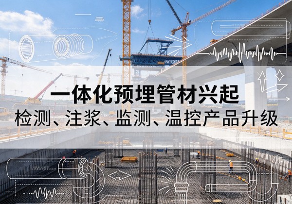 喀喇沁左翼一体化管材产品兴起，声测注浆一体管、多功能预埋管应用增多